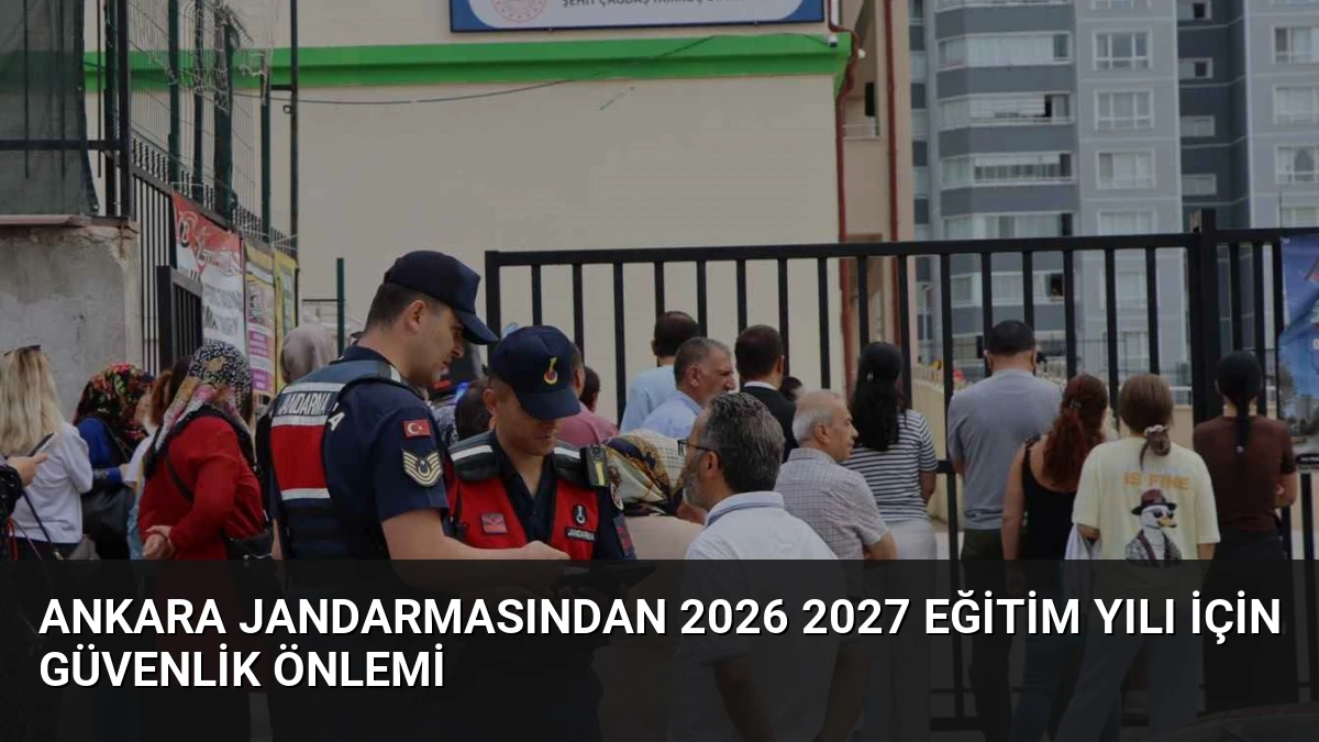 Ankara Jandarmasından 2026 2027 Eğitim Yılı İçin Güvenlik Önlemi