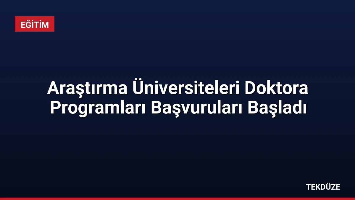Araştırma Üniversiteleri Doktora Programları Başvuruları Başladı