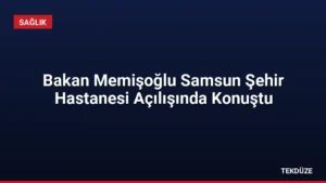 Bakan Memişoğlu Samsun Şehir Hastanesi Açılışında Konuştu
