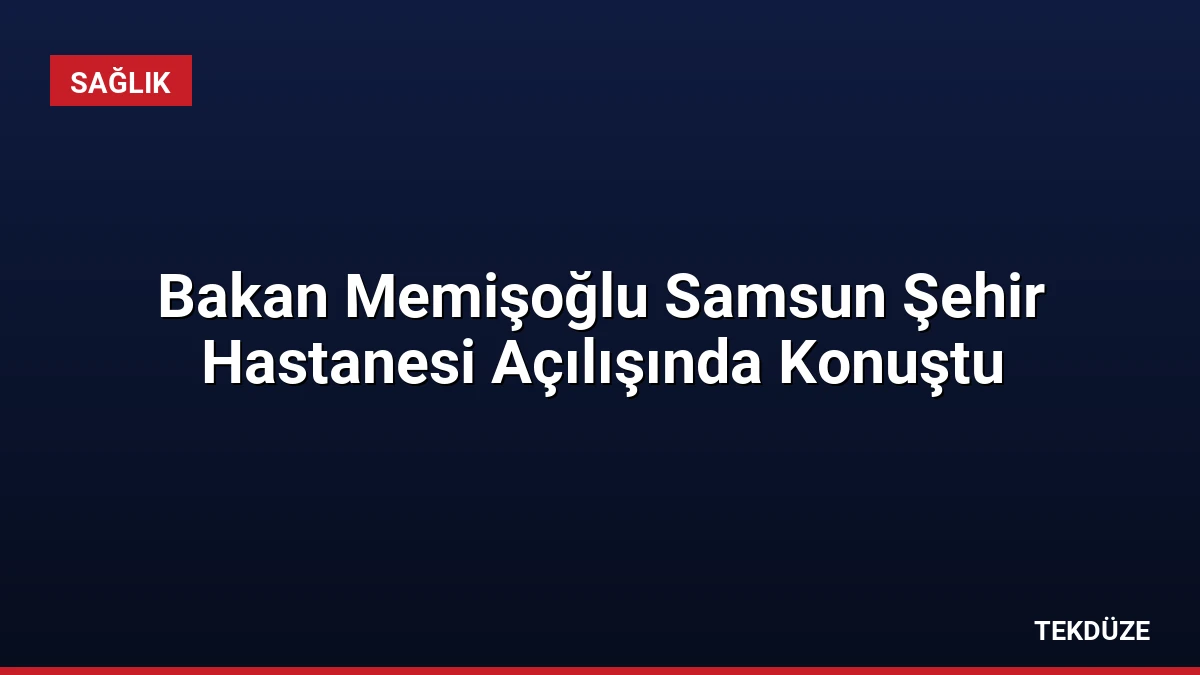 Bakan Memişoğlu Samsun Şehir Hastanesi Açılışında Konuştu