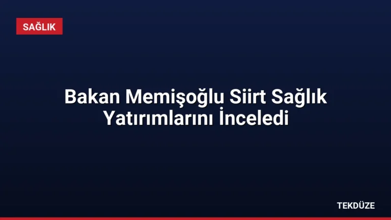 Bakan Memişoğlu Siirt Sağlık Yatırımlarını İnceledi