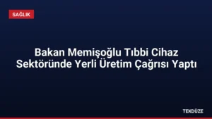 Bakan Memişoğlu Tıbbi Cihaz Sektöründe Yerli Üretim Çağrısı Yaptı