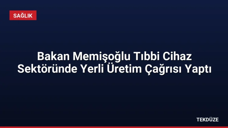 Bakan Memişoğlu Tıbbi Cihaz Sektöründe Yerli Üretim Çağrısı Yaptı