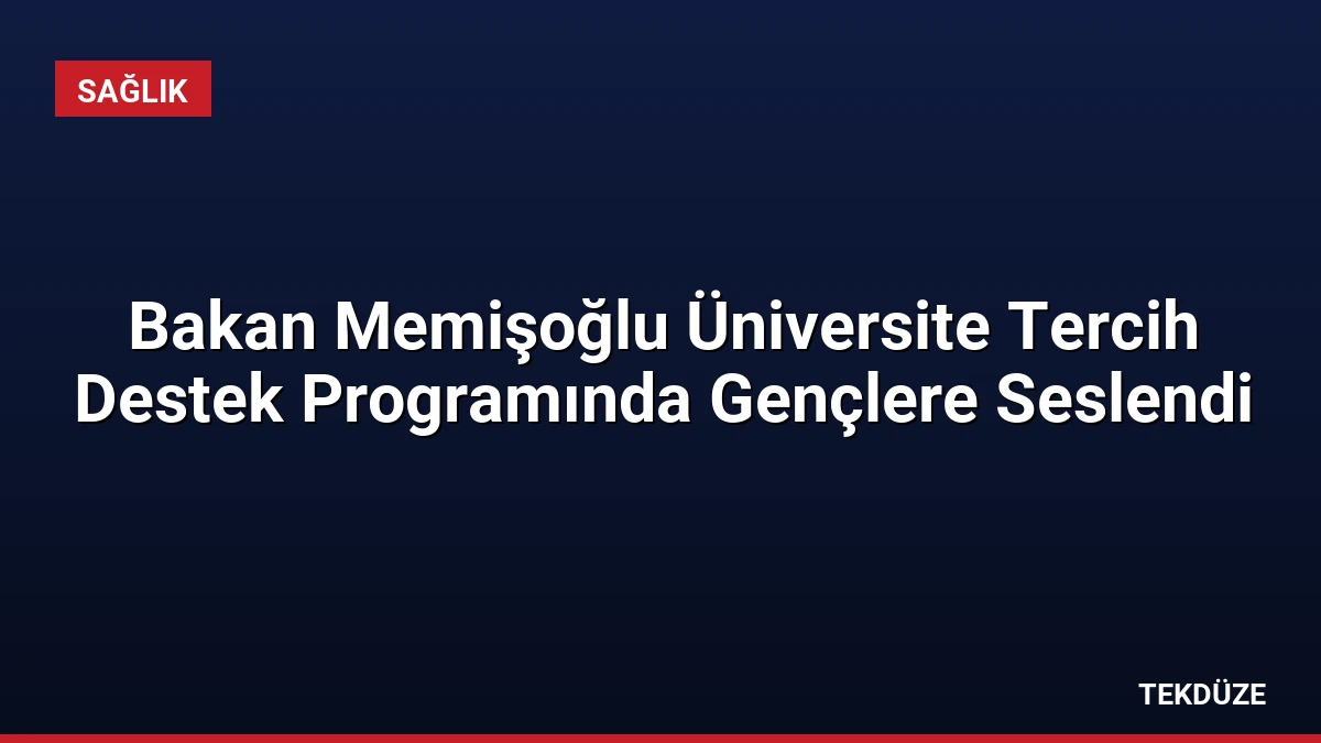 Bakan Memişoğlu Üniversite Tercih Destek Programında Gençlere Seslendi