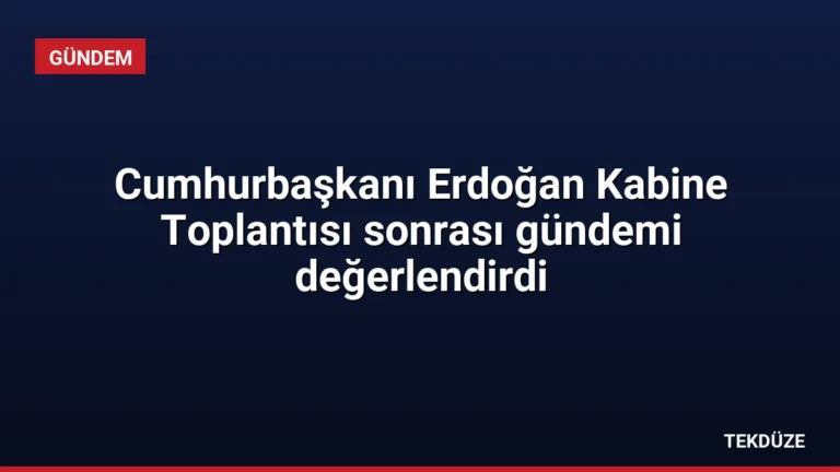 Cumhurbaşkanı Erdoğan Kabine Toplantısı sonrası gündemi değerlendirdi
