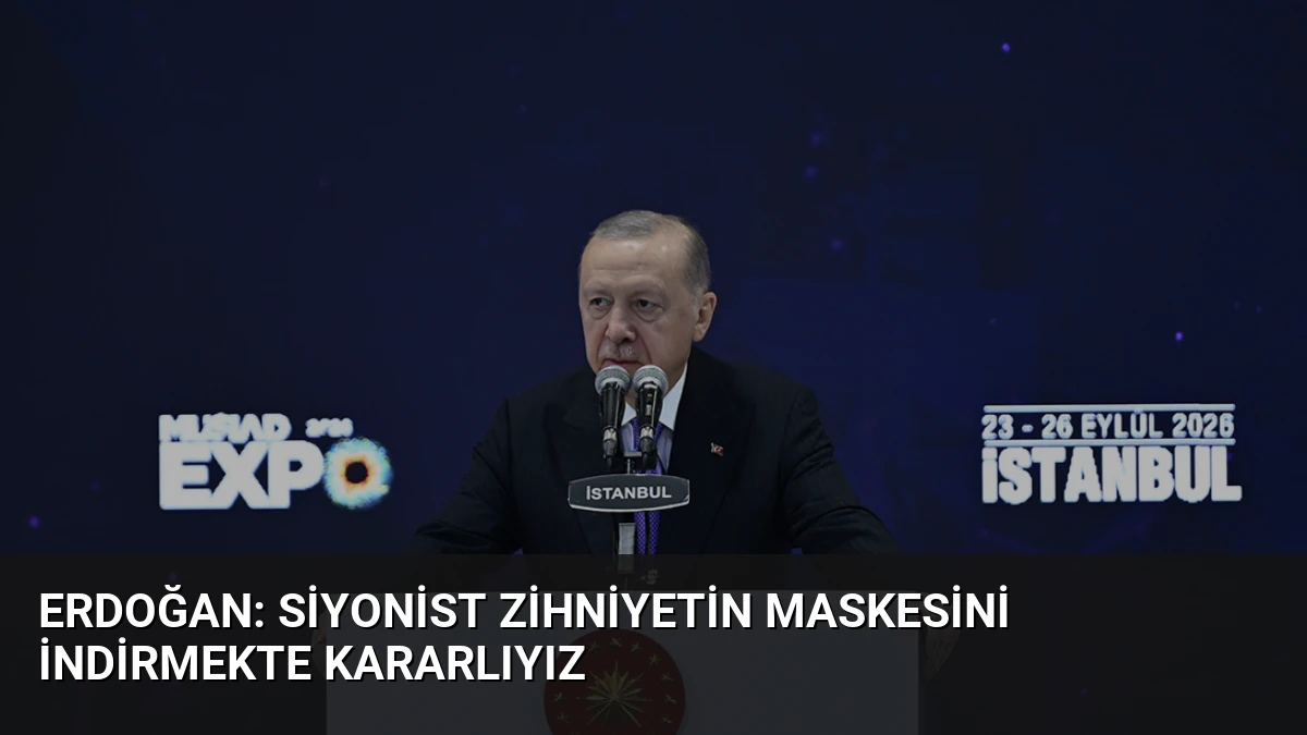 Erdoğan: Siyonist zihniyetin maskesini indirmekte kararlıyız