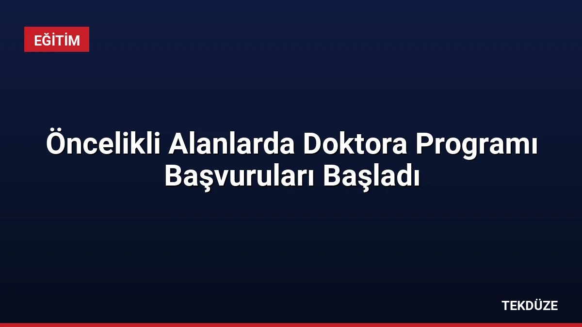 Öncelikli Alanlarda Doktora Programı Başvuruları Başladı