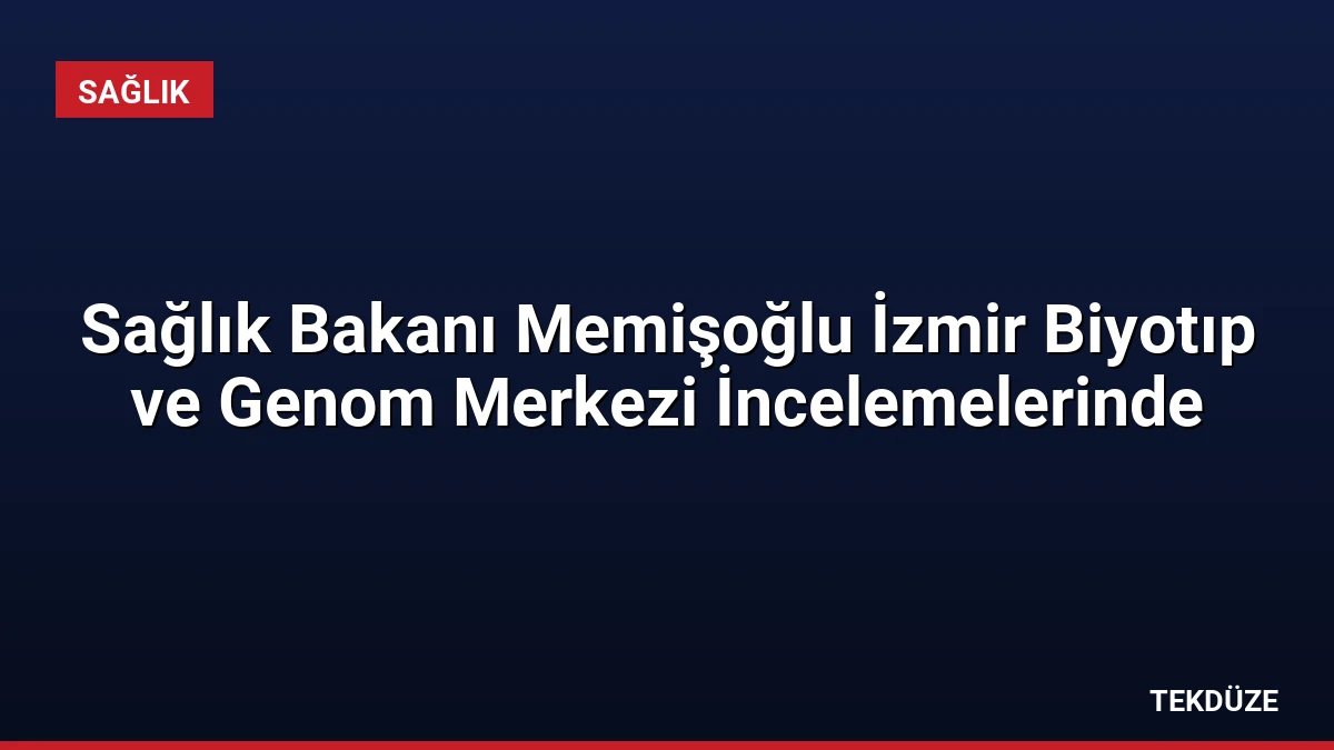 Sağlık Bakanı Memişoğlu İzmir Biyotıp ve Genom Merkezi İncelemelerinde