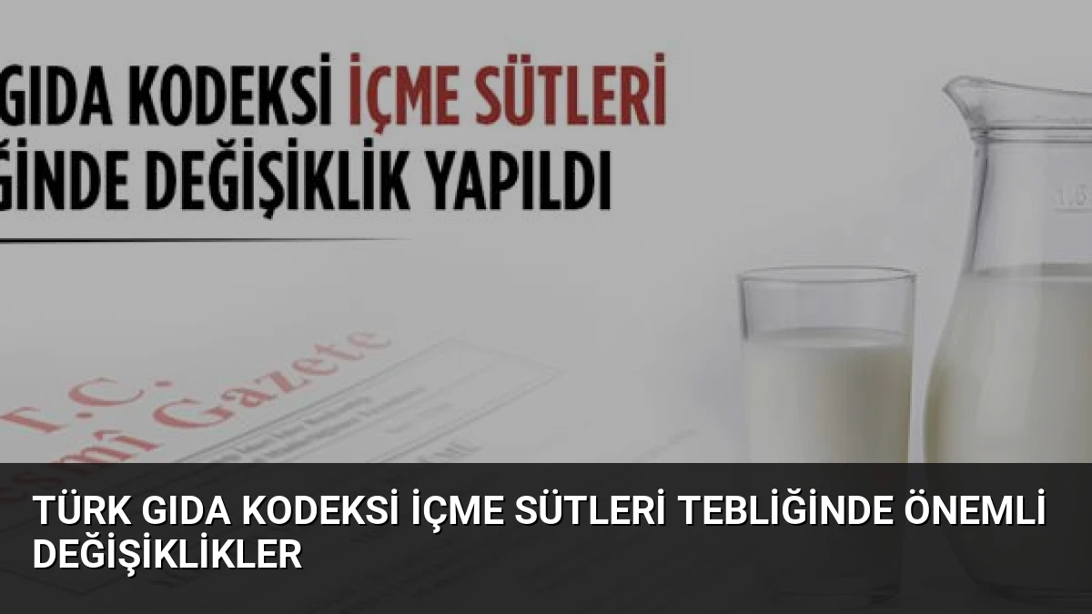 Türk Gıda Kodeksi İçme Sütleri Tebliğinde Önemli Değişiklikler