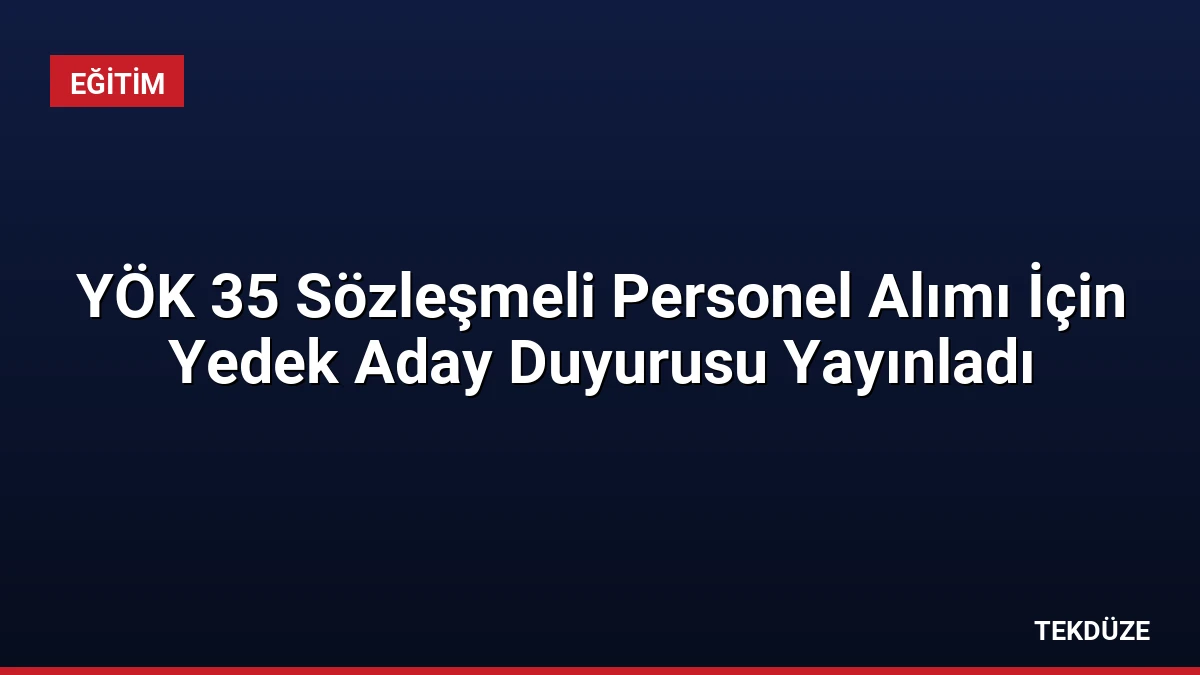 YÖK 35 Sözleşmeli Personel Alımı İçin Yedek Aday Duyurusu Yayınladı