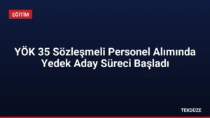 YÖK 35 Sözleşmeli Personel Alımında Yedek Aday Süreci Başladı
