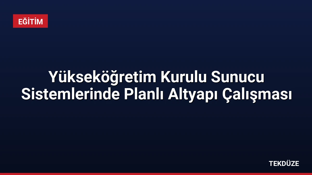 Yükseköğretim Kurulu Sunucu Sistemlerinde Planlı Altyapı Çalışması
