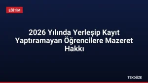 2026 Yılında Yerleşip Kayıt Yaptıramayan Öğrencilere Mazeret Hakkı