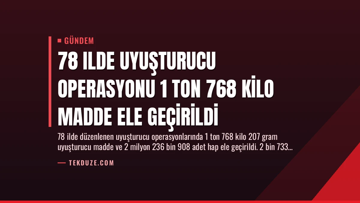 78 Ilde Uyuşturucu Operasyonu 1 Ton 768 Kilo Madde Ele Geçirildi