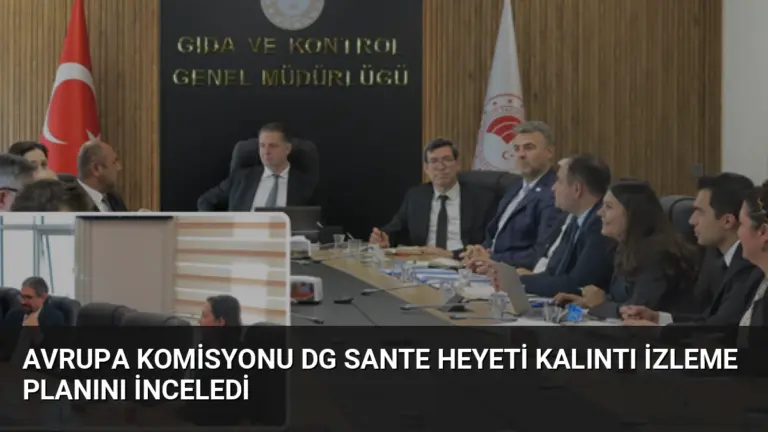 Avrupa Komisyonu DG SANTE Heyeti Kalıntı İzleme Planını İnceledi