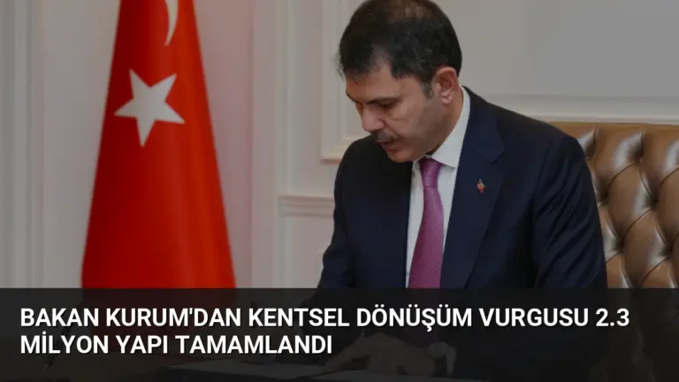 Bakan Kurum’dan Kentsel Dönüşüm Vurgusu 2.3 Milyon Yapı Tamamlandı