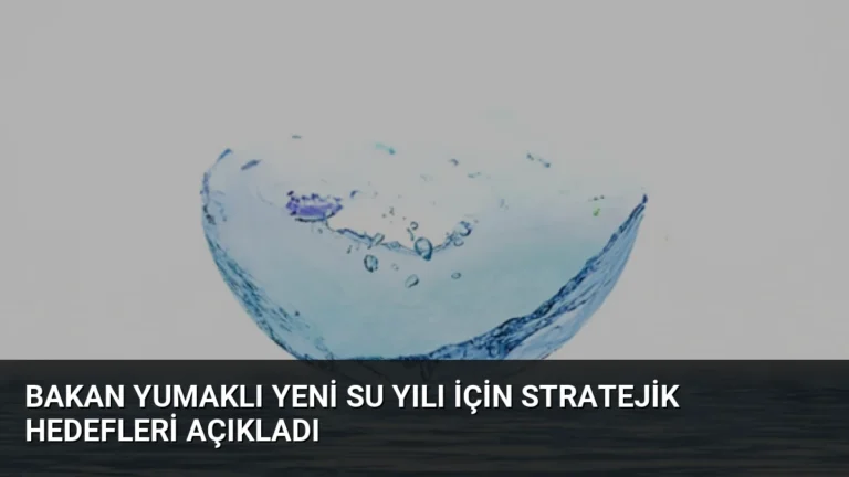 Bakan Yumaklı Yeni Su Yılı İçin Stratejik Hedefleri Açıkladı