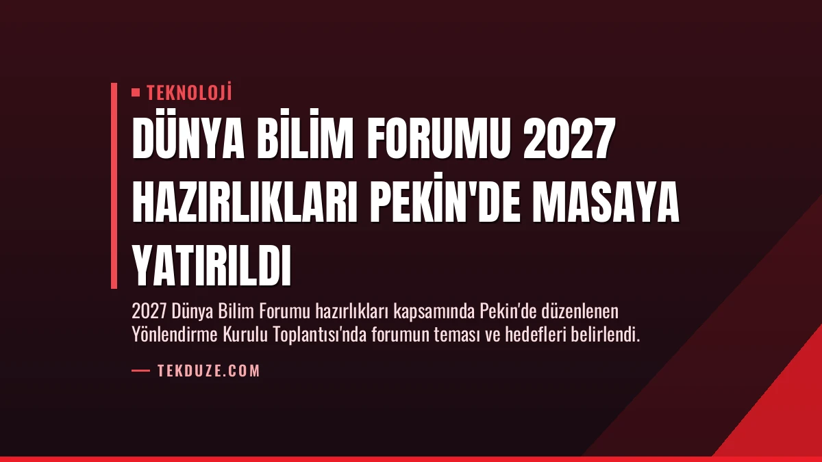 Dünya Bilim Forumu 2027 Hazırlıkları Pekin’de Masaya Yatırıldı
