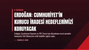 Erdoğan: Cumhuriyet'in Kurucu İradesi Hedeflerimizi Koruyacak