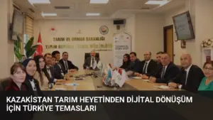 Kazakistan Tarım Heyetinden Dijital Dönüşüm İçin Türkiye Temasları