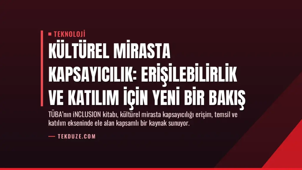 Kültürel Mirasta Kapsayıcılık: Erişilebilirlik ve Katılım İçin Yeni Bir Bakış