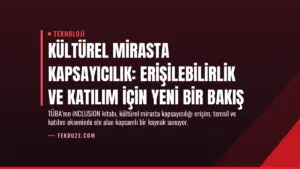 Kültürel Mirasta Kapsayıcılık: Erişilebilirlik ve Katılım İçin Yeni Bir Bakış