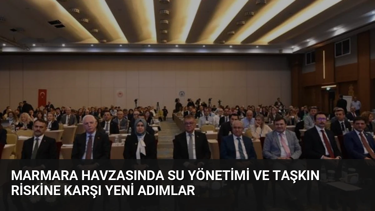 Marmara Havzasında Su Yönetimi ve Taşkın Riskine Karşı Yeni Adımlar