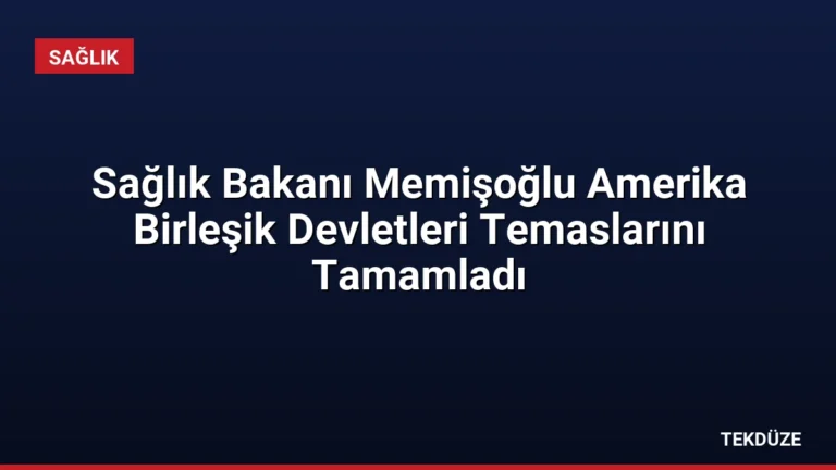 Sağlık Bakanı Memişoğlu Amerika Birleşik Devletleri Temaslarını Tamamladı