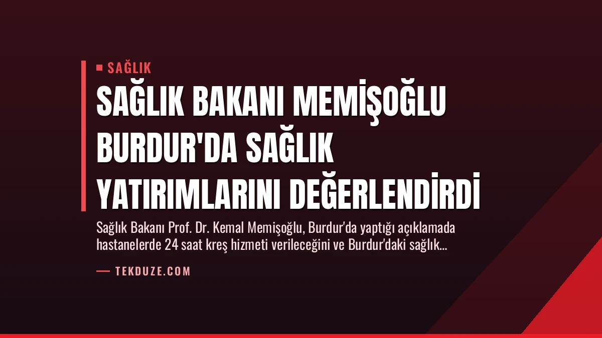 Sağlık Bakanı Memişoğlu Burdur’da Sağlık Yatırımlarını Değerlendirdi