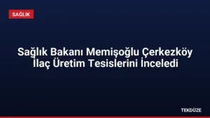 Sağlık Bakanı Memişoğlu Çerkezköy İlaç Üretim Tesislerini İnceledi