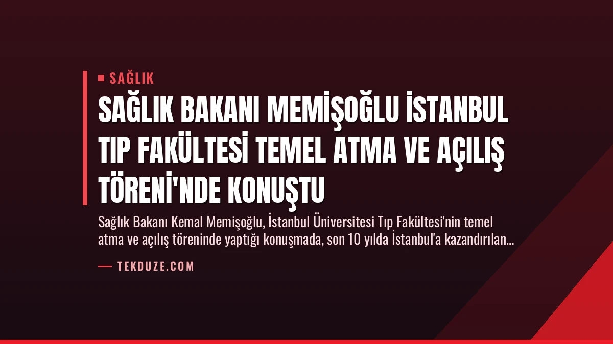 Sağlık Bakanı Memişoğlu İstanbul Tıp Fakültesi Temel Atma ve Açılış Töreni’nde Konuştu