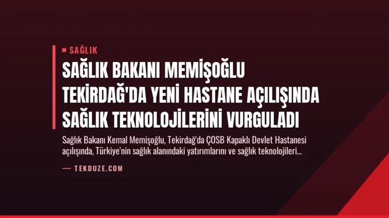 Sağlık Bakanı Memişoğlu Tekirdağ’da Yeni Hastane Açılışında Sağlık Teknolojilerini Vurguladı
