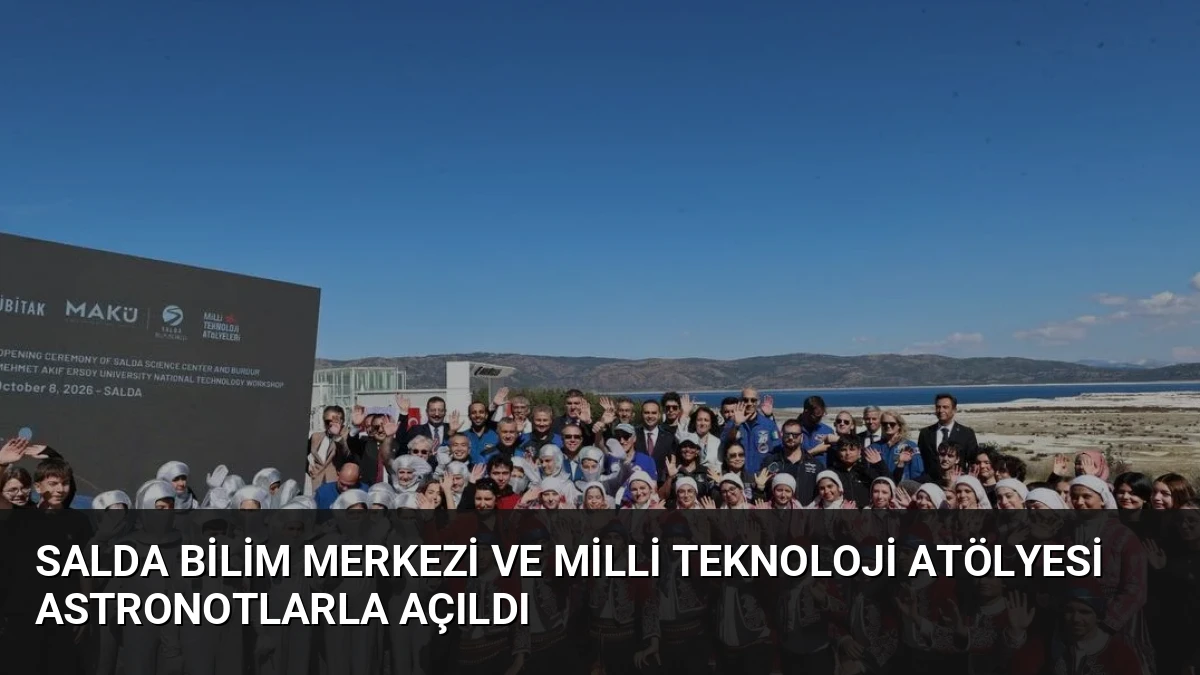 Salda Bilim Merkezi ve Milli Teknoloji Atölyesi Astronotlarla Açıldı