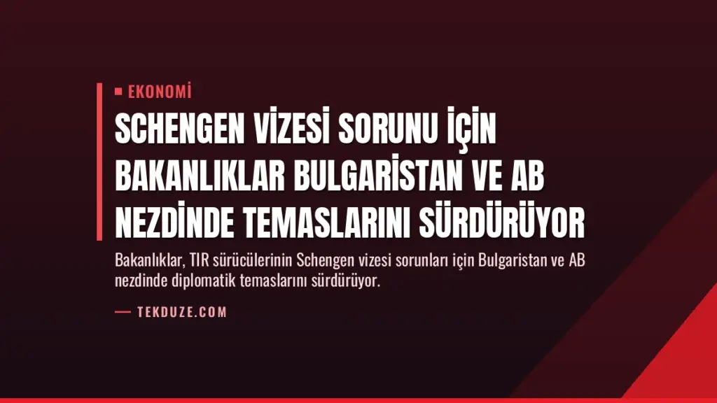 Schengen Vizesi Sorunu İçin Bakanlıklar Bulgaristan ve AB Nezdinde Temaslarını Sürdürüyor
