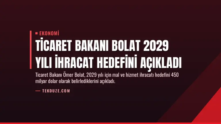 Ticaret Bakanı Bolat 2029 yılı ihracat hedefini açıkladı
