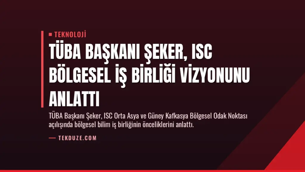 TÜBA Başkanı Şeker, ISC Bölgesel İş Birliği Vizyonunu Anlattı