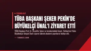 TÜBA Başkanı Şeker Pekin’de Büyükelçi Ünal’ı Ziyaret Etti